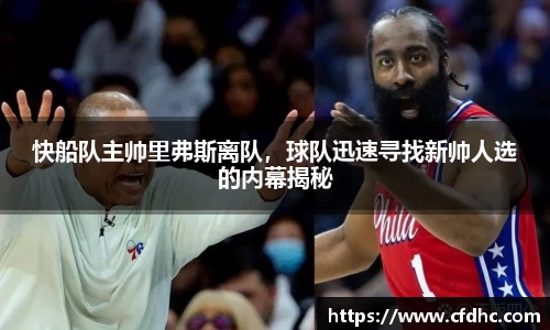 快船队主帅里弗斯离队，球队迅速寻找新帅人选的内幕揭秘